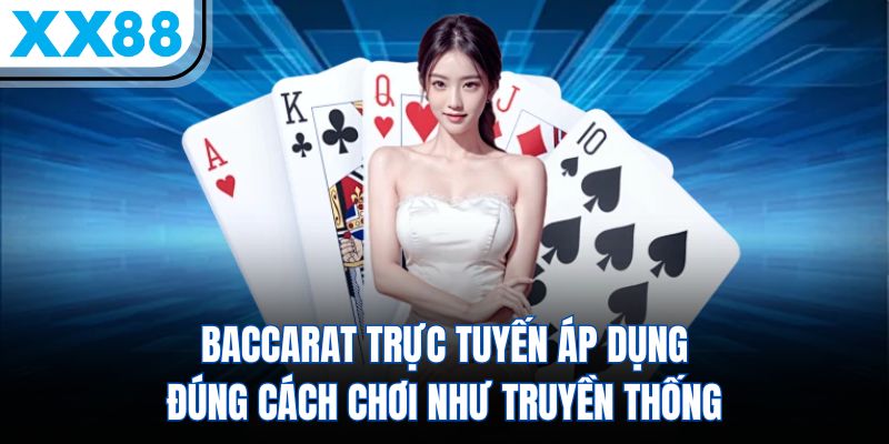 Baccarat trực tuyến áp dụng đúng cách chơi như truyền thống