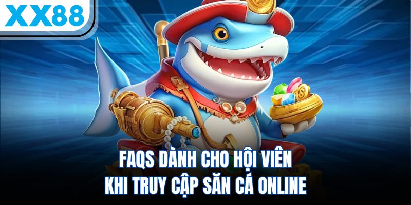 Bắn Cá XX88 - Trò Chơi Giải Trí Săn Thưởng Cực Dễ 3 FAQs dành cho hội viên khi truy cập săn cá online